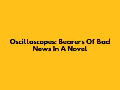 Oscilloscopes: Bearers Of Bad News In A Novel
