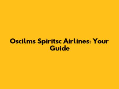 Oscilms Spiritsc Airlines: Your Guide