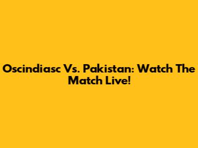 Oscindiasc Vs. Pakistan: Watch The Match Live!