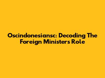 Oscindonesiansc: Decoding The Foreign Minister's Role
