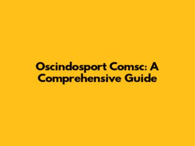 Oscindosport Comsc: A Comprehensive Guide