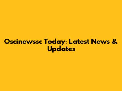 Oscinewssc Today: Latest News & Updates