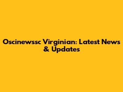 Oscinewssc Virginian: Latest News & Updates