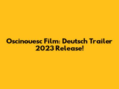 Oscinouesc Film: Deutsch Trailer 2023 Release!