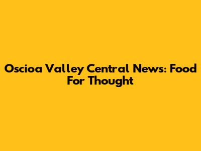 Oscioa Valley Central News: Food For Thought
