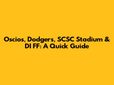 Oscios, Dodgers, SCSC Stadium & DI FF: A Quick Guide