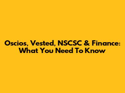 Oscios, Vested, NSCSC & Finance: What You Need To Know