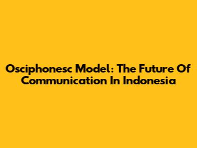 Osciphonesc Model: The Future Of Communication In Indonesia