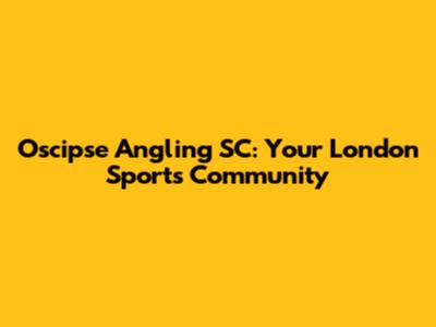 Oscipse Angling SC: Your London Sports Community