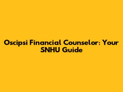 Oscipsi Financial Counselor: Your SNHU Guide