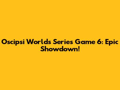 Oscipsi Worlds Series Game 6: Epic Showdown!