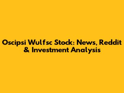 Oscipsi Wulfsc Stock: News, Reddit & Investment Analysis