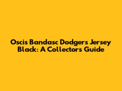 Oscis Bandasc Dodgers Jersey Black: A Collector's Guide