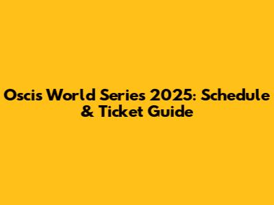 Oscis World Series 2025: Schedule & Ticket Guide