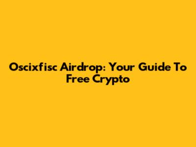 Oscixfisc Airdrop: Your Guide To Free Crypto