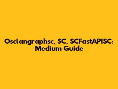 Osclangraphsc, SC, SCFastAPISC: Medium Guide