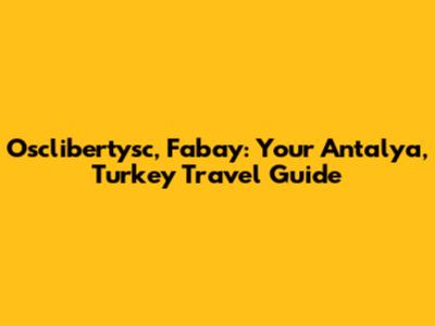Osclibertysc, Fabay: Your Antalya, Turkey Travel Guide