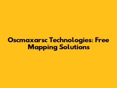Oscmaxarsc Technologies: Free Mapping Solutions