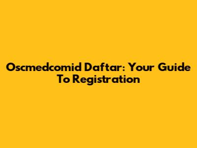 Oscmedcomid Daftar: Your Guide To Registration