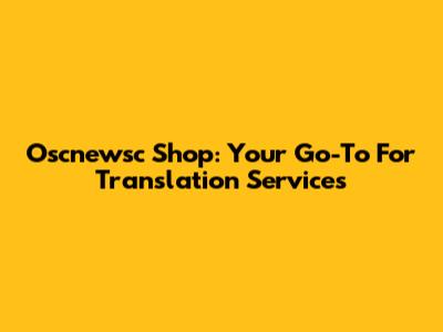 Oscnewsc Shop: Your Go-To For Translation Services