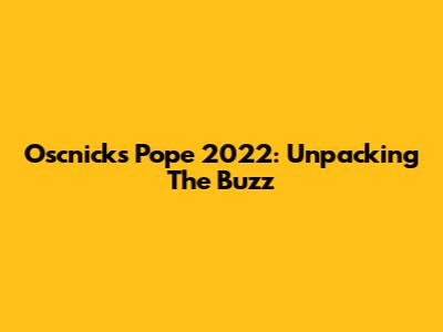 Oscnick's Pope 2022: Unpacking The Buzz