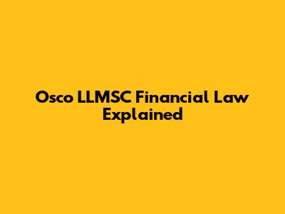 Osco LLMSC Financial Law Explained