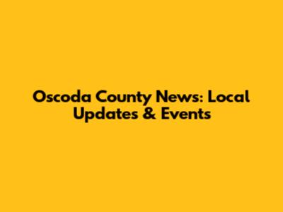 Oscoda County News: Local Updates & Events