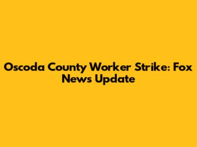 Oscoda County Worker Strike: Fox News Update