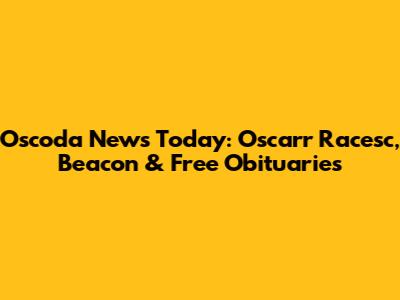 Oscoda News Today: Oscarr Racesc, Beacon & Free Obituaries