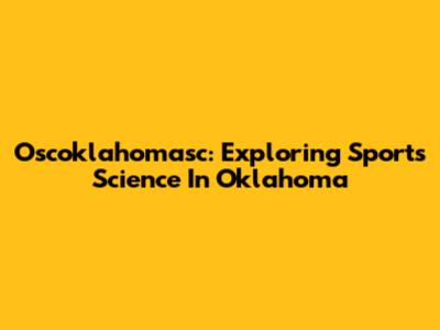 Oscoklahomasc: Exploring Sports Science In Oklahoma