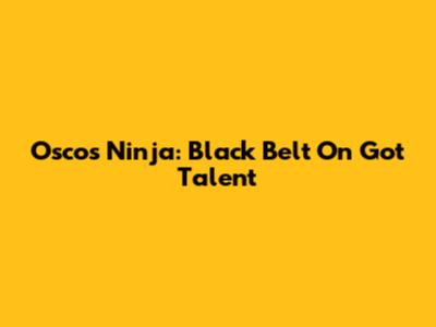 Oscos Ninja: Black Belt On Got Talent