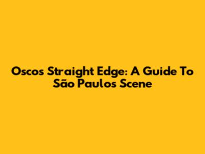 Oscos Straight Edge: A Guide To São Paulo's Scene