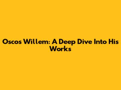 Oscos Willem: A Deep Dive Into His Works
