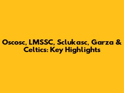 Oscosc, LMSSC, Sclukasc, Garza & Celtics: Key Highlights