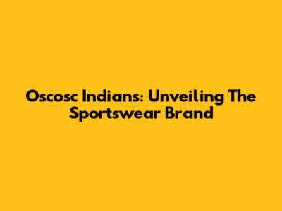 Oscosc Indians: Unveiling The Sportswear Brand