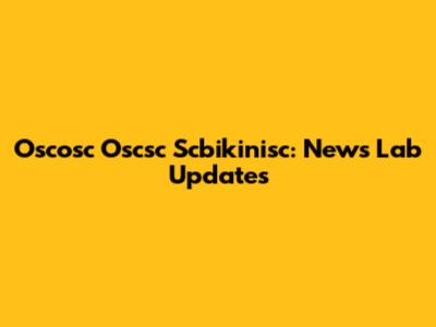 Oscosc Oscsc Scbikinisc: News Lab Updates