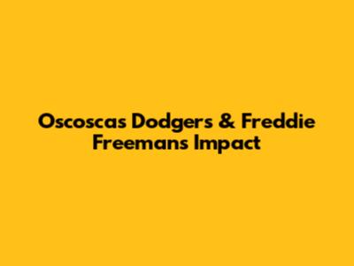 Oscosca's Dodgers & Freddie Freeman's Impact
