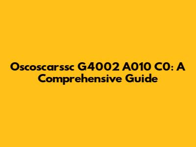 Oscoscarssc G4002 A010 C0: A Comprehensive Guide