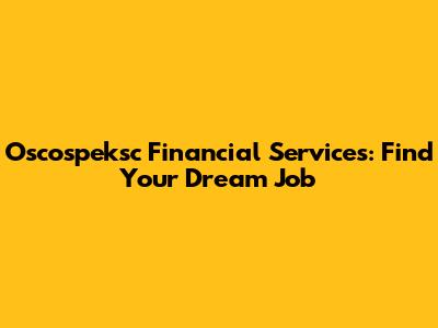 Oscospeksc Financial Services: Find Your Dream Job