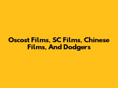 Oscost Films, SC Films, Chinese Films, And Dodgers