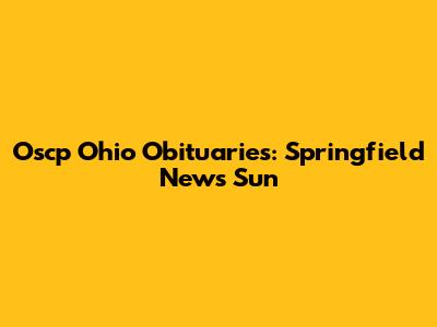 Oscp Ohio Obituaries: Springfield News Sun