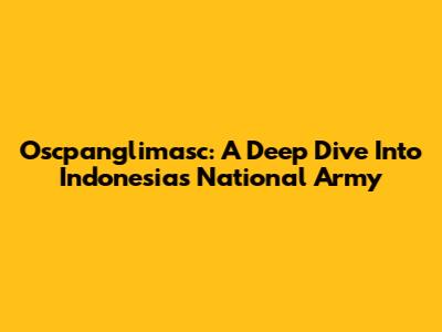 Oscpanglimasc: A Deep Dive Into Indonesia's National Army