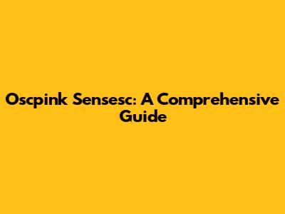 Oscpink Sensesc: A Comprehensive Guide
