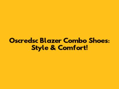 Oscredsc Blazer Combo Shoes: Style & Comfort!