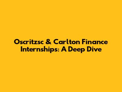 Oscritzsc & Carlton Finance Internships: A Deep Dive