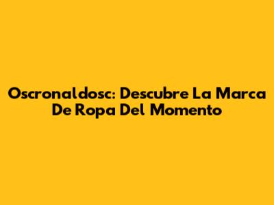 Oscronaldosc: Descubre La Marca De Ropa Del Momento