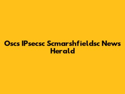 Oscs IPsecsc Scmarshfieldsc News Herald