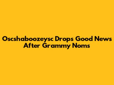 Oscshaboozeysc Drops 'Good News' After Grammy Noms