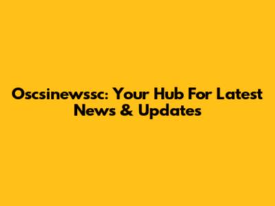 Oscsinewssc: Your Hub For Latest News & Updates