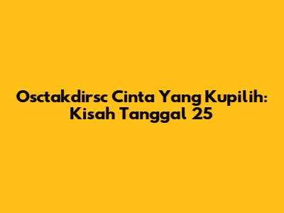 Osctakdirsc Cinta Yang Kupilih: Kisah Tanggal 25